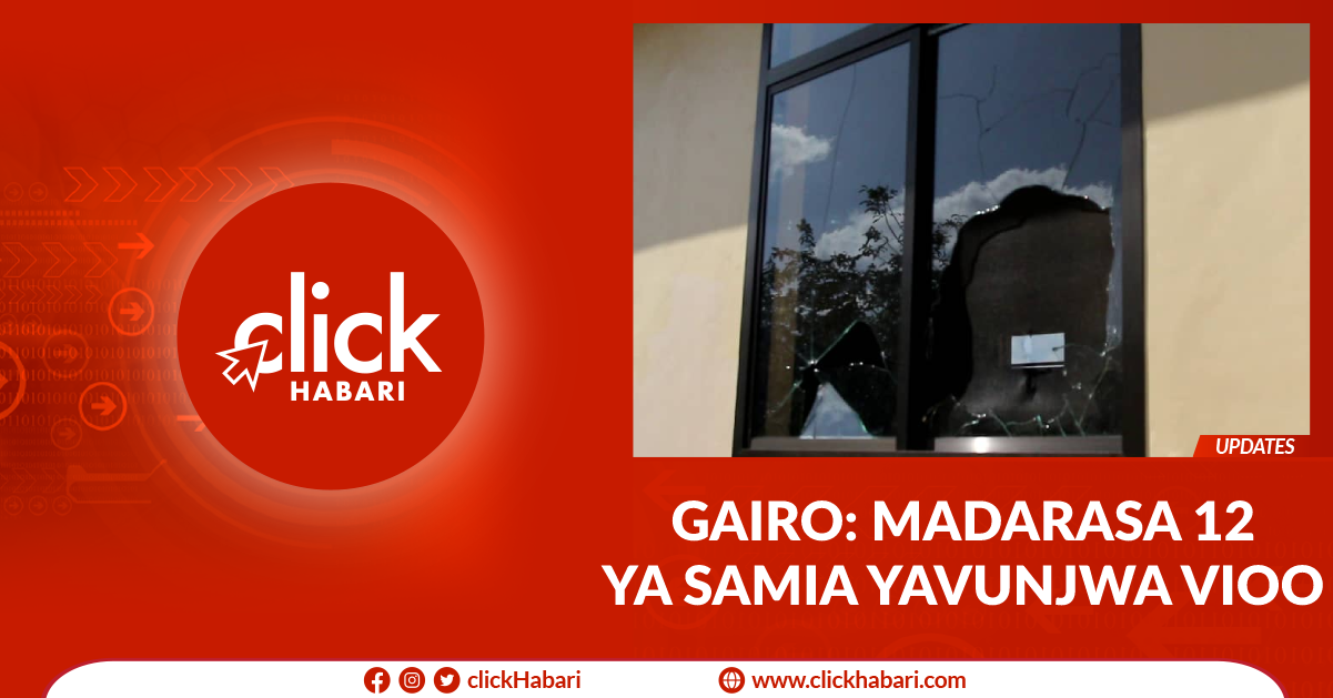 GAIRO: Madarasa 12 ya Samia yavunjwa vioo