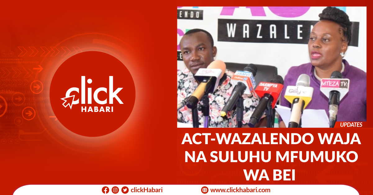 ACT-Wazalendo Waja Na Suluhu Mfumuko Wa Bei - ClickHabari