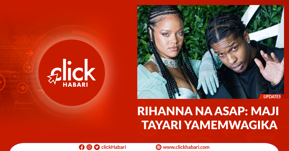 Rihanna na ASAP: Maji tayari yamemwagika