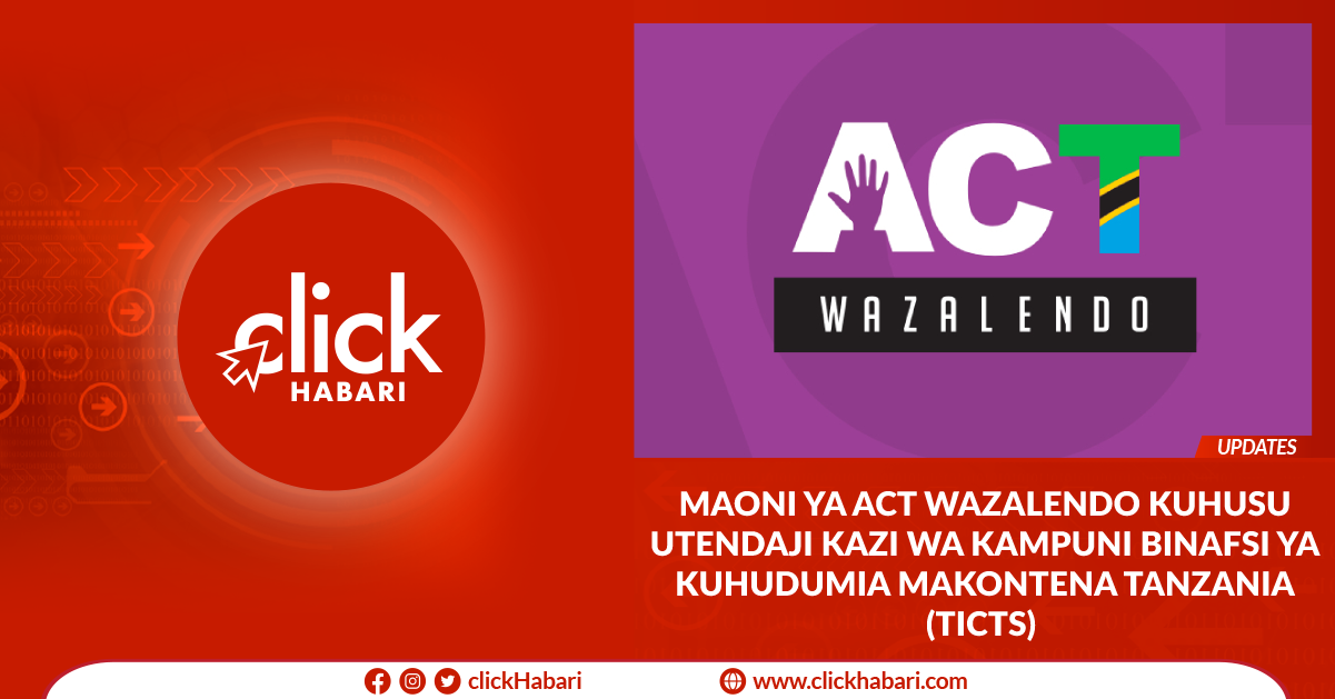 Maoni ya ACT Wazalendo kuhusu utendaji kazi wa Kampuni binafsi ya kimataifa ya kuhudumia Makontena Tanzania (TICTS).