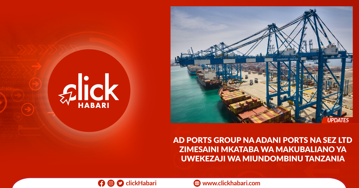 AD Ports Group na Adani Ports na SEZ Ltd zimesaini mkataba wa makubaliano ya uwekezaji wa miundombinu nchini Tanzania