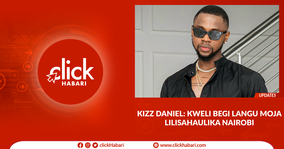 Kizz Daniel: Kweli begi langu moja lilisahaulika Nairobi