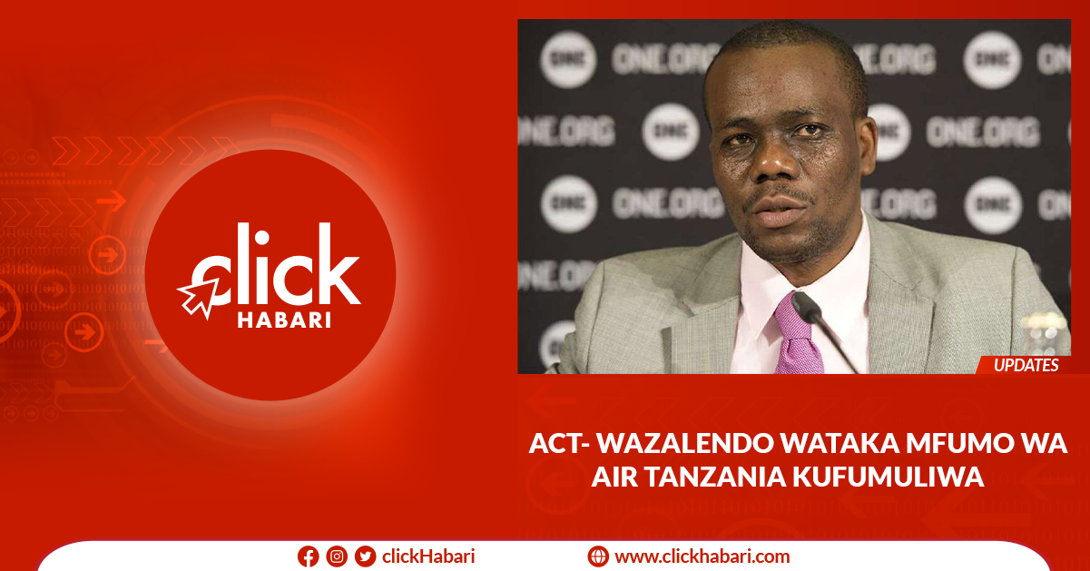 ACT- Wazalendo wataka mfumo wa Air Tanzania kufumuliwa